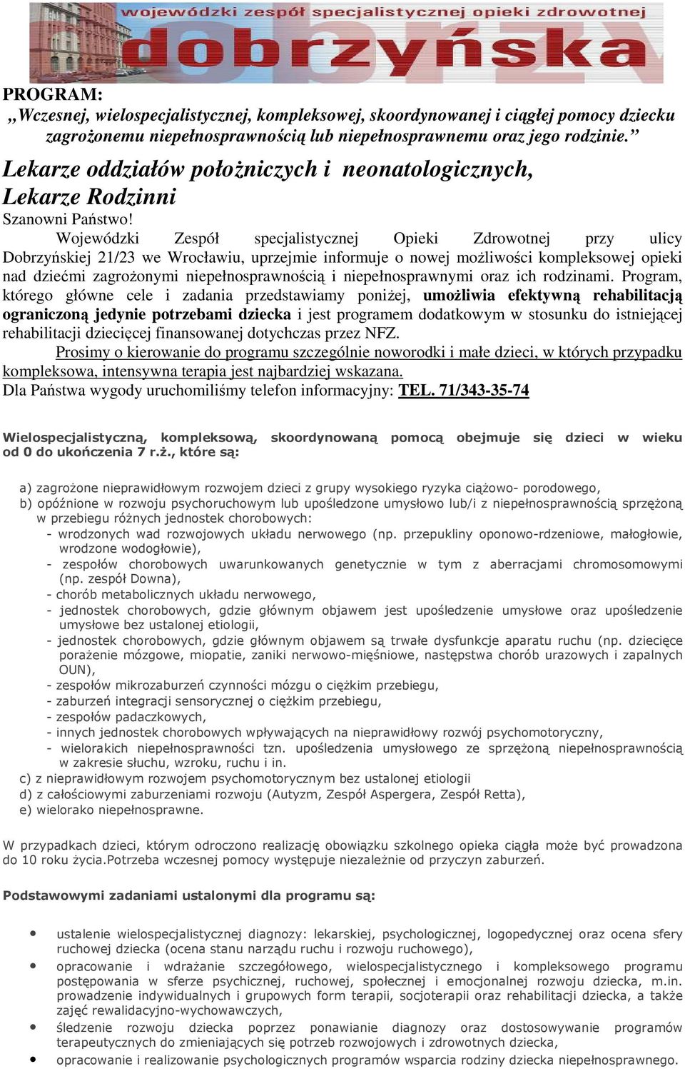 Wojewódzki Zespół specjalistycznej Opieki Zdrowotnej przy ulicy Dobrzyńskiej 21/23 we Wrocławiu, uprzejmie informuje o nowej moŝliwości kompleksowej opieki nad dziećmi zagroŝonymi niepełnosprawnością