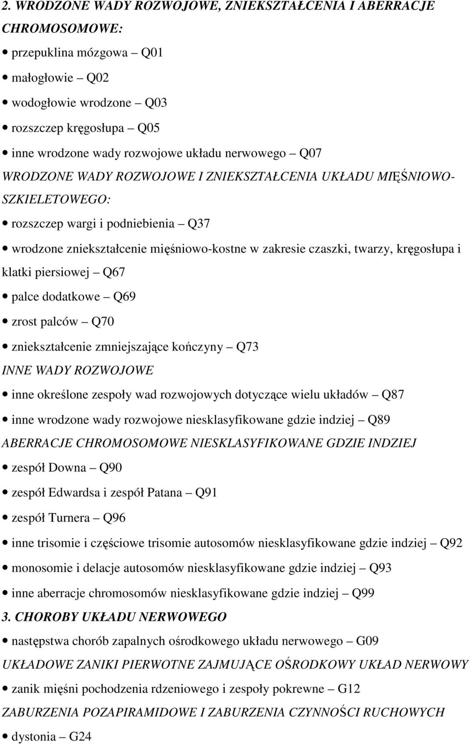 kręgosłupa i klatki piersiowej Q67 palce dodatkowe Q69 zrost palców Q70 zniekształcenie zmniejszające kończyny Q73 INNE WADY ROZWOJOWE inne określone zespoły wad rozwojowych dotyczące wielu układów