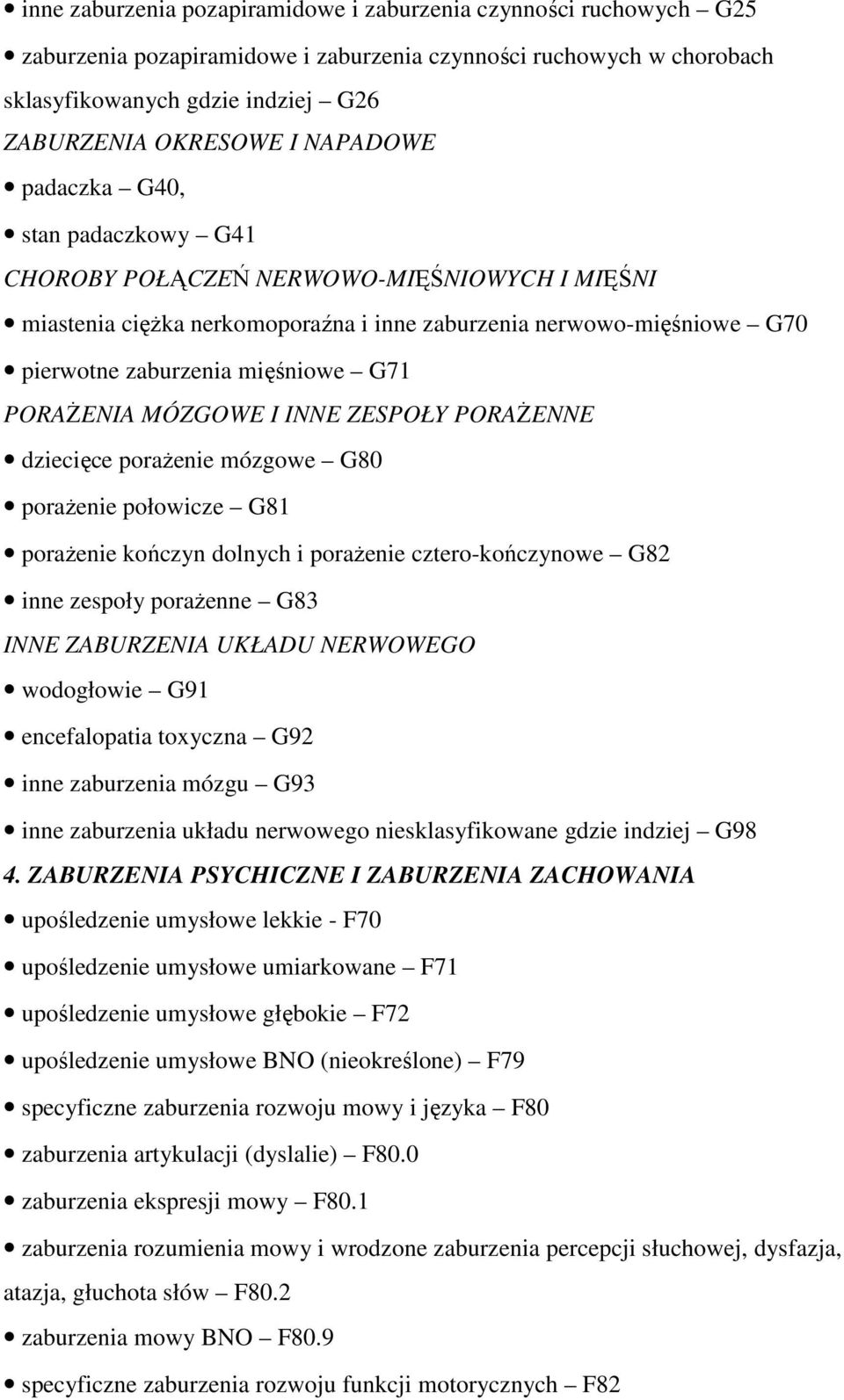 PORAśENIA MÓZGOWE I INNE ZESPOŁY PORAśENNE dziecięce poraŝenie mózgowe G80 poraŝenie połowicze G81 poraŝenie kończyn dolnych i poraŝenie cztero-kończynowe G82 inne zespoły poraŝenne G83 INNE