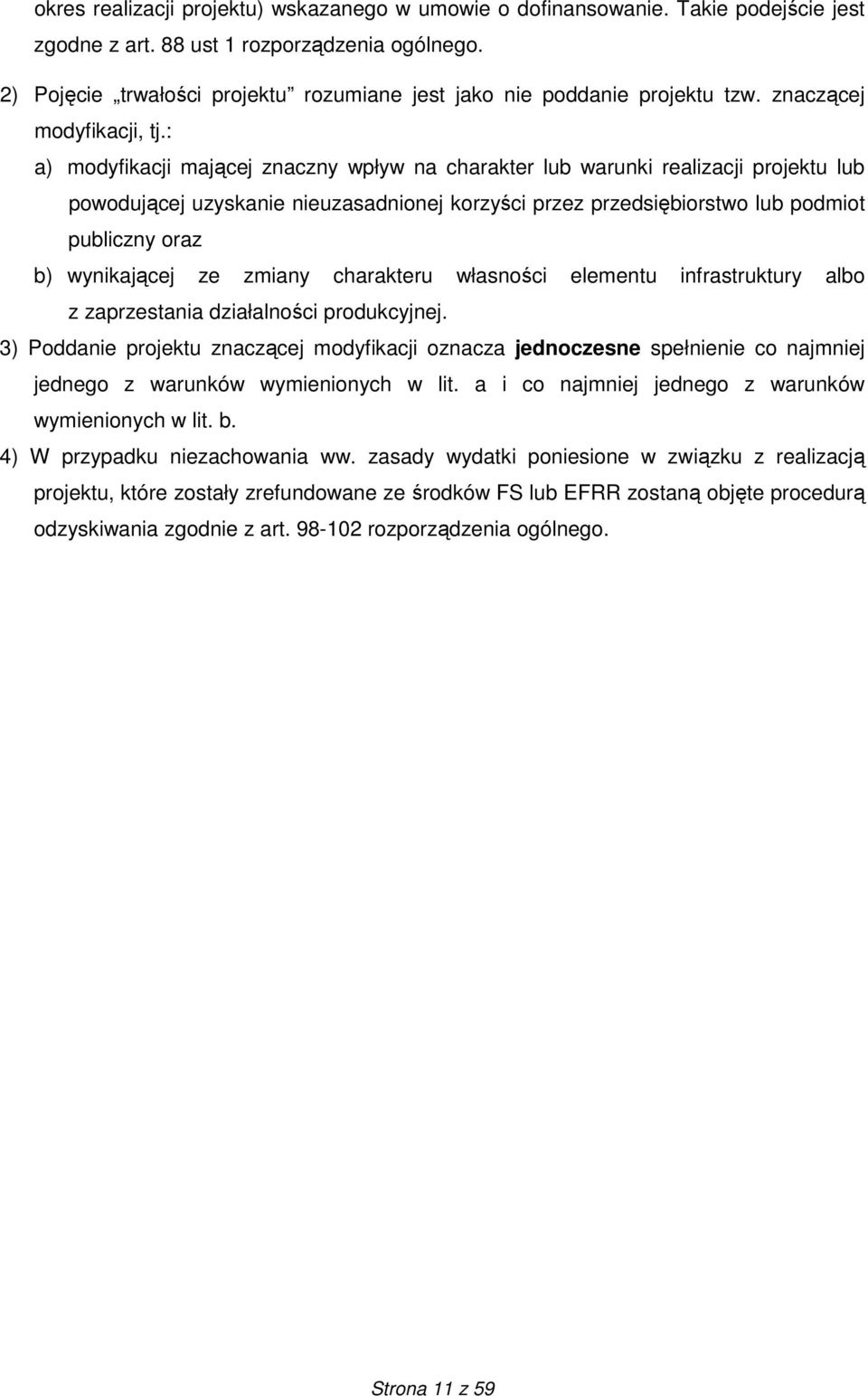 : a) modyfikacji mającej znaczny wpływ na charakter lub warunki realizacji projektu lub powodującej uzyskanie nieuzasadnionej korzyści przez przedsiębiorstwo lub podmiot publiczny oraz b) wynikającej