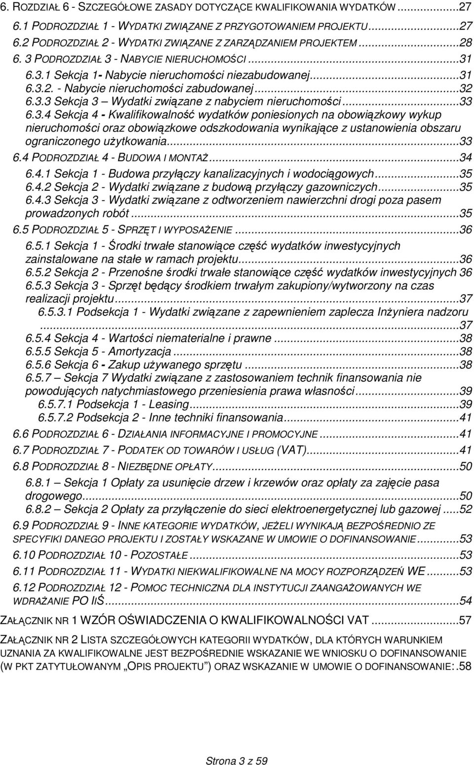 ..33 6.3.4 Sekcja 4 - Kwalifikowalność wydatków poniesionych na obowiązkowy wykup nieruchomości oraz obowiązkowe odszkodowania wynikające z ustanowienia obszaru ograniczonego uŝytkowania...33 6.4 PODROZDZIAŁ 4 - BUDOWA I MONTAś.