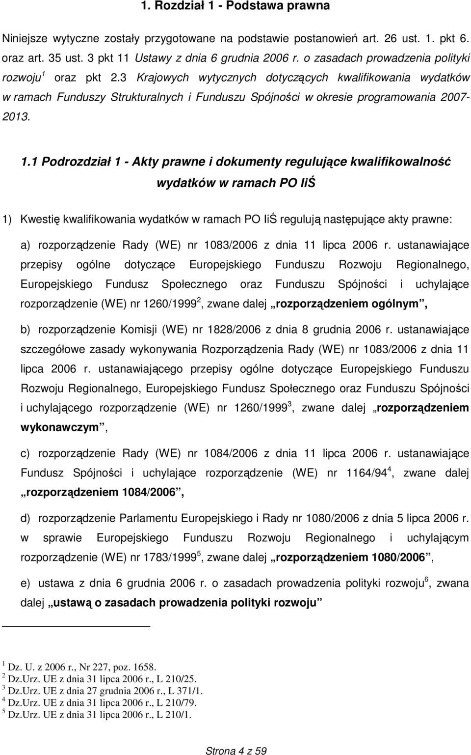 1.1 Podrozdział 1 - Akty prawne i dokumenty regulujące kwalifikowalność wydatków w ramach PO IiŚ 1) Kwestię kwalifikowania wydatków w ramach PO IiŚ regulują następujące akty prawne: a) rozporządzenie