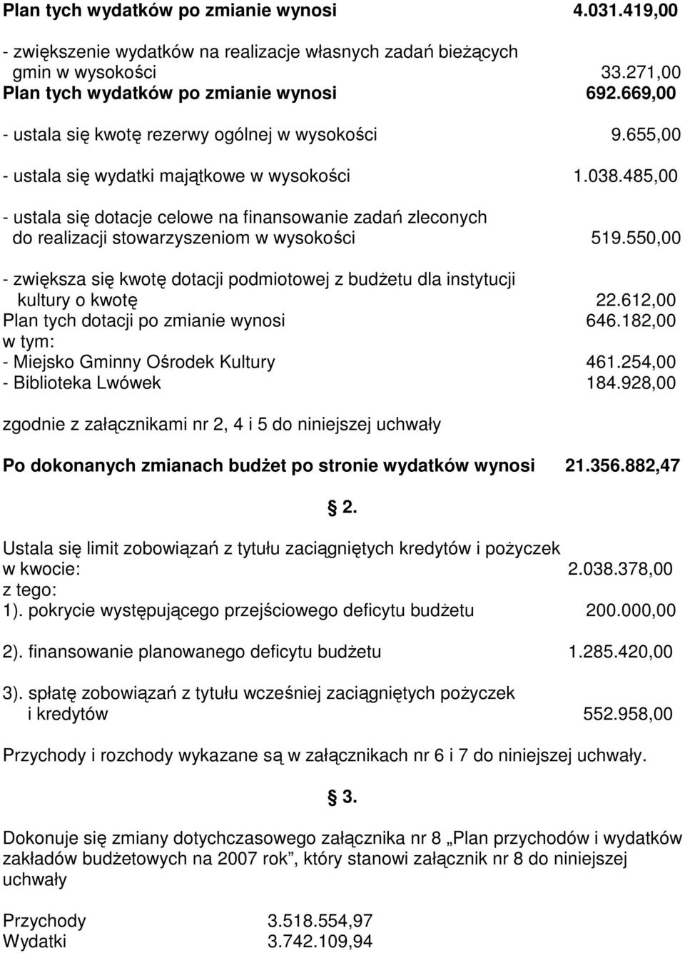 485,00 - ustala się dotacje celowe na finansowanie zadań zleconych do realizacji stowarzyszeniom w wysokości 519.