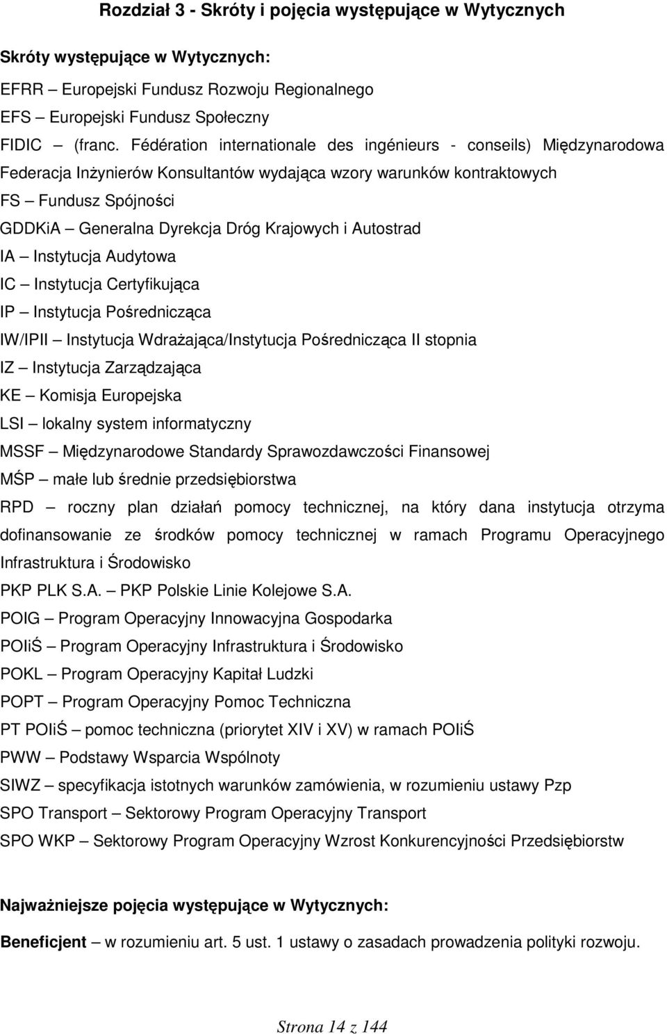 Krajowych i Autostrad IA Instytucja Audytowa IC Instytucja Certyfikująca IP Instytucja Pośrednicząca IW/IPII Instytucja Wdrażająca/Instytucja Pośrednicząca II stopnia IZ Instytucja Zarządzająca KE