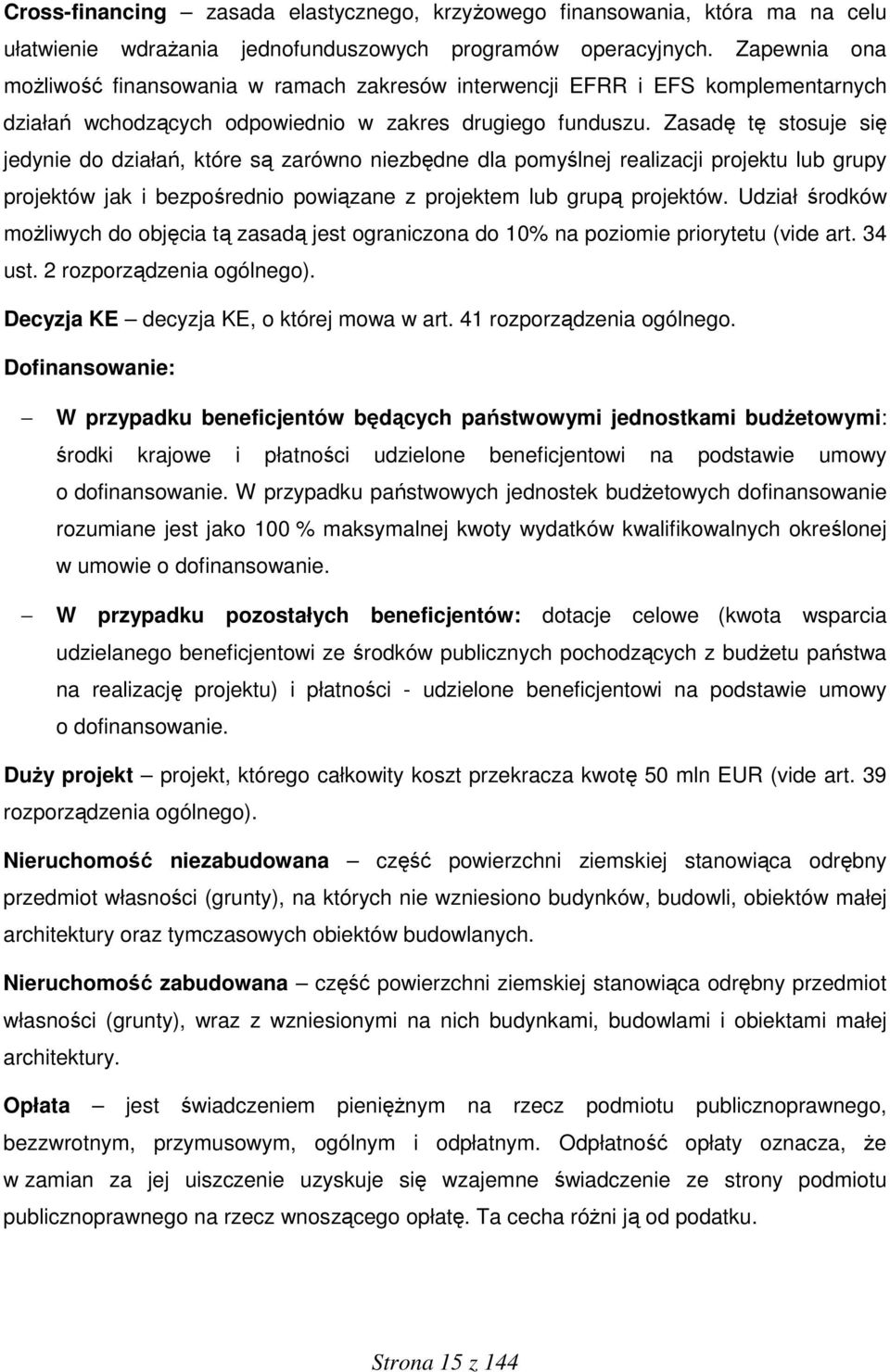 Zasadę tę stosuje się jedynie do działań, które są zarówno niezbędne dla pomyślnej realizacji projektu lub grupy projektów jak i bezpośrednio powiązane z projektem lub grupą projektów.