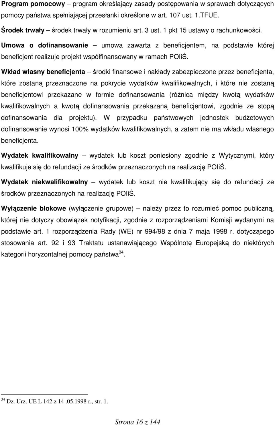 Wkład własny beneficjenta środki finansowe i nakłady zabezpieczone przez beneficjenta, które zostaną przeznaczone na pokrycie wydatków kwalifikowalnych, i które nie zostaną beneficjentowi przekazane