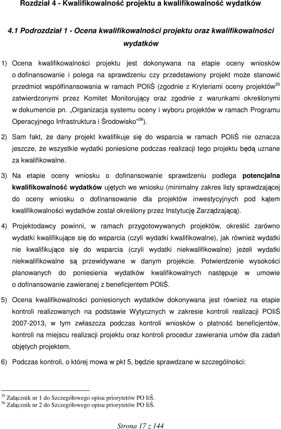 sprawdzeniu czy przedstawiony projekt może stanowić przedmiot współfinansowania w ramach POIiŚ (zgodnie z Kryteriami oceny projektów 35 zatwierdzonymi przez Komitet Monitorujący oraz zgodnie z