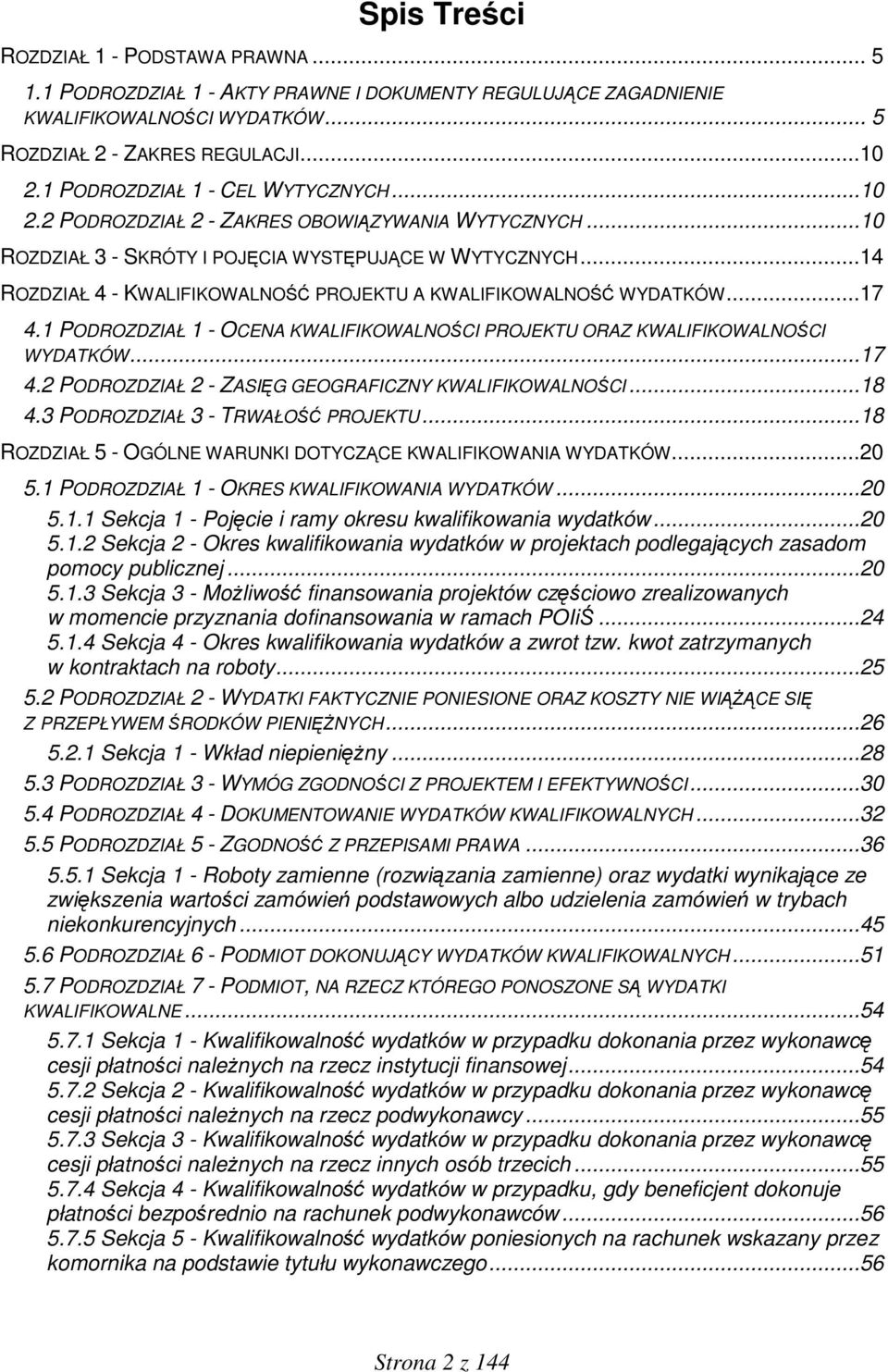 ..14 ROZDZIAŁ 4 - KWALIFIKOWALNOŚĆ PROJEKTU A KWALIFIKOWALNOŚĆ WYDATKÓW...17 4.1 PODROZDZIAŁ 1 - OCENA KWALIFIKOWALNOŚCI PROJEKTU ORAZ KWALIFIKOWALNOŚCI WYDATKÓW...17 4.2 PODROZDZIAŁ 2 - ZASIĘG GEOGRAFICZNY KWALIFIKOWALNOŚCI.