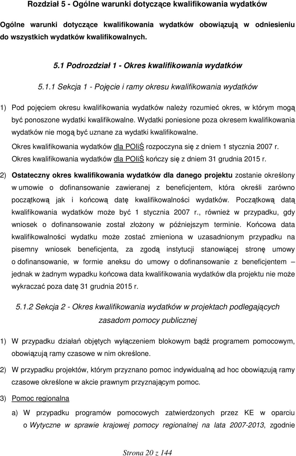 Wydatki poniesione poza okresem kwalifikowania wydatków nie mogą być uznane za wydatki kwalifikowalne. Okres kwalifikowania wydatków dla POIiŚ rozpoczyna się z dniem 1 stycznia 2007 r.