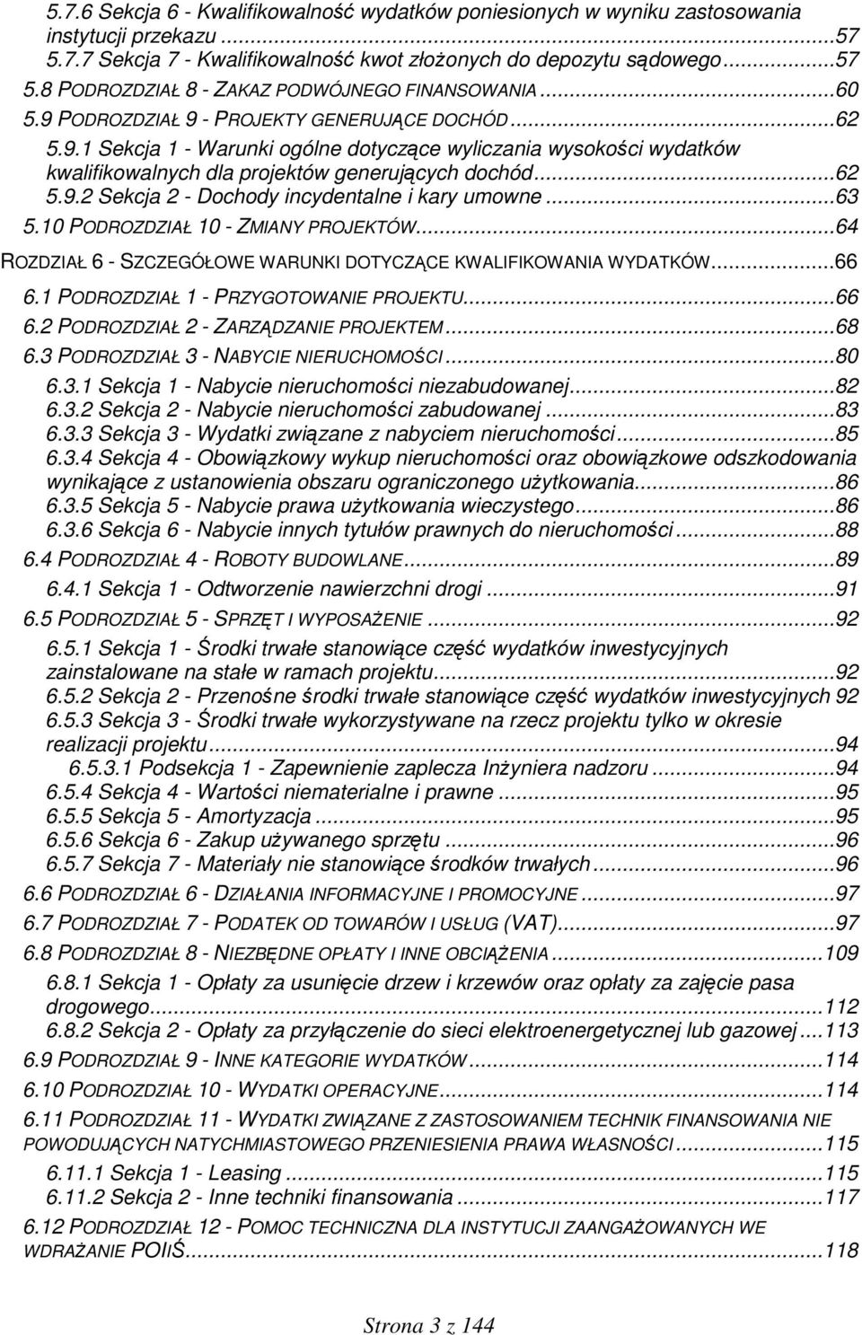..63 5.10 PODROZDZIAŁ 10 - ZMIANY PROJEKTÓW...64 ROZDZIAŁ 6 - SZCZEGÓŁOWE WARUNKI DOTYCZĄCE KWALIFIKOWANIA WYDATKÓW...66 6.1 PODROZDZIAŁ 1 - PRZYGOTOWANIE PROJEKTU...66 6.2 PODROZDZIAŁ 2 - ZARZĄDZANIE PROJEKTEM.