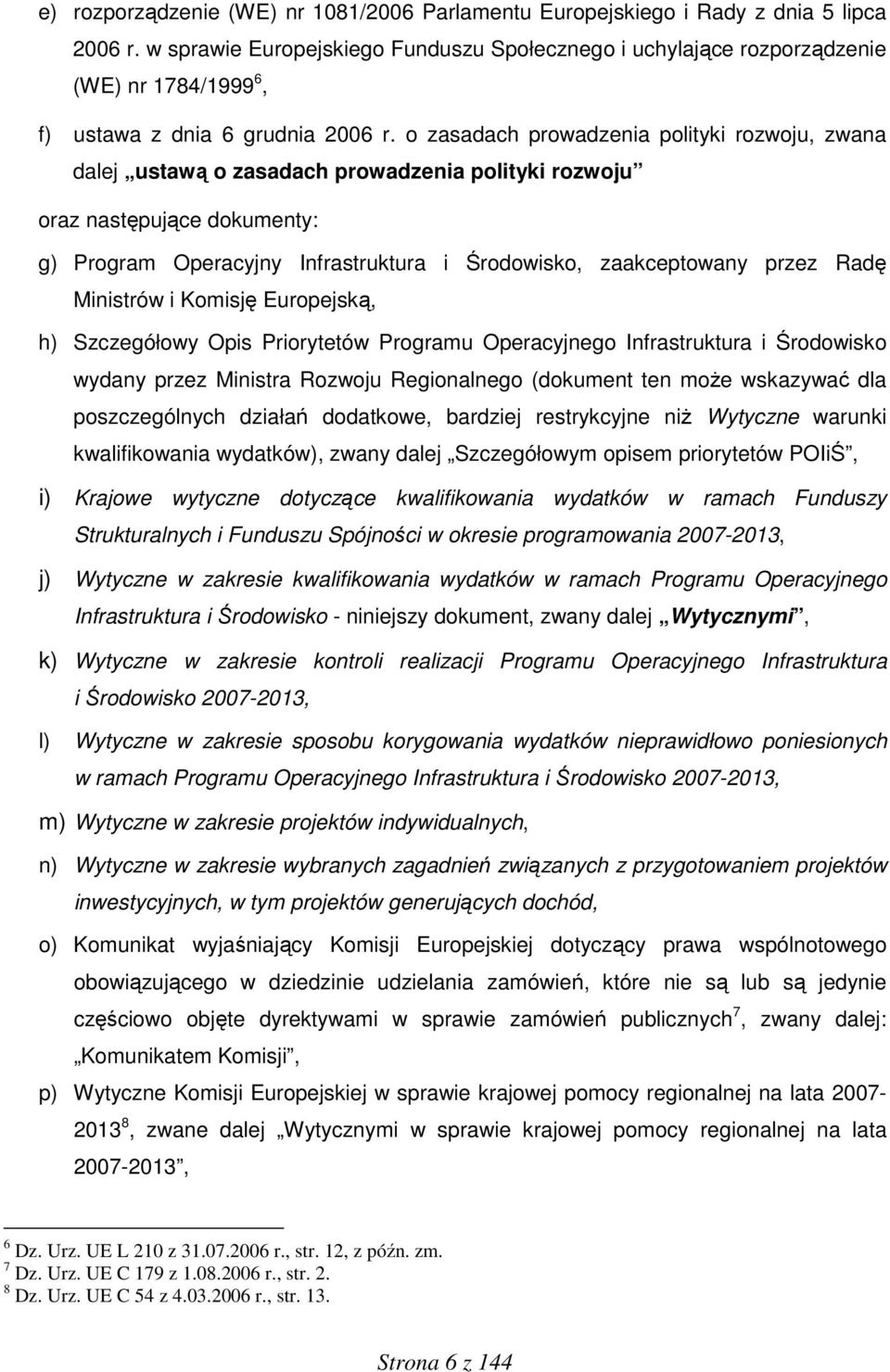 o zasadach prowadzenia polityki rozwoju, zwana dalej ustawą o zasadach prowadzenia polityki rozwoju oraz następujące dokumenty: g) Program Operacyjny Infrastruktura i Środowisko, zaakceptowany przez