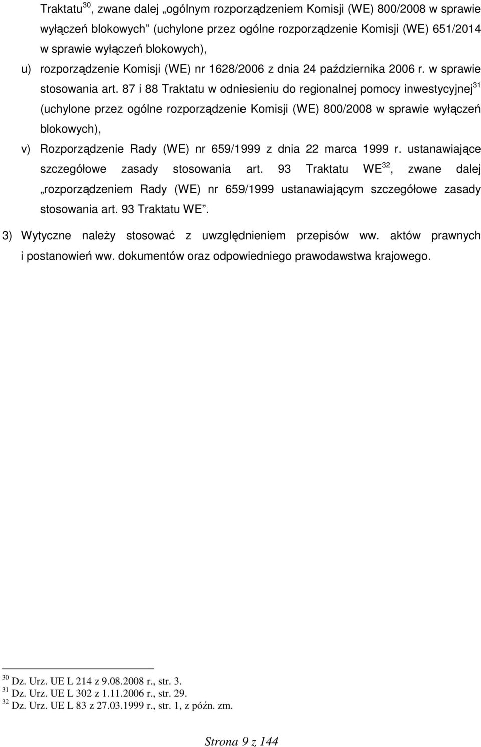 87 i 88 Traktatu w odniesieniu do regionalnej pomocy inwestycyjnej 31 (uchylone przez ogólne rozporządzenie Komisji (WE) 800/2008 w sprawie wyłączeń blokowych), v) Rozporządzenie Rady (WE) nr
