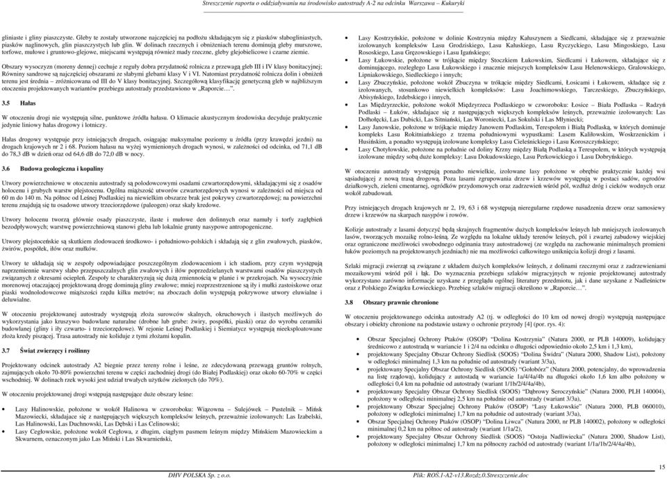 Obszary wysoczyzn (moreny dennej) cechuje z reguły dobra przydatność rolnicza z przewagą gleb III i IV klasy bonitacyjnej; Równiny sandrowe są najczęściej obszarami ze słabymi glebami klasy V i VI.