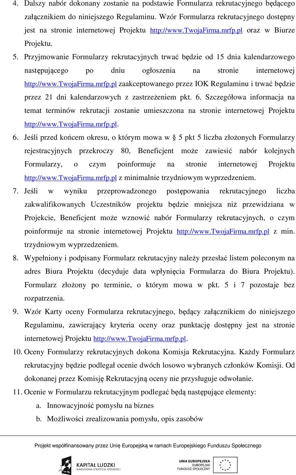 Przyjmowanie Formularzy rekrutacyjnych trwać będzie od 15 dnia kalendarzowego następującego po dniu ogłoszenia na stronie internetowej http://www.twojafirma.mrfp.