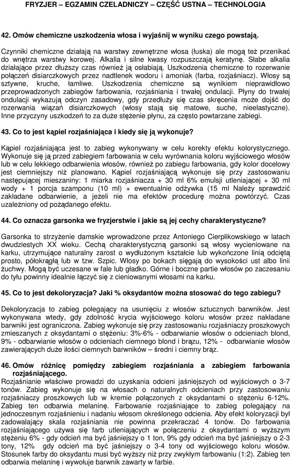 Uszkodzenia chemiczne to rozerwanie połączeń disiarczkowych przez nadtlenek wodoru i amoniak (farba, rozjaśniacz). Włosy są sztywne, kruche, łamliwe.