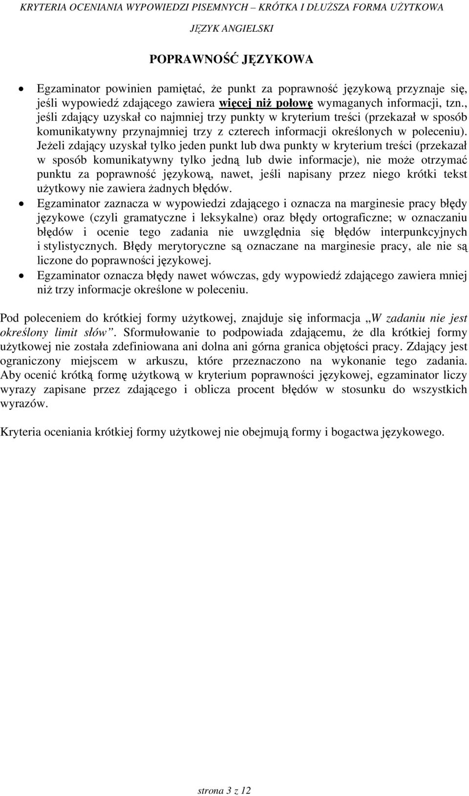 Jeżeli zdający uzyskał tylko jeden punkt lub dwa punkty w kryterium treści (przekazał w sposób komunikatywny tylko jedną lub dwie informacje), nie może otrzymać punktu za poprawność językową, nawet,
