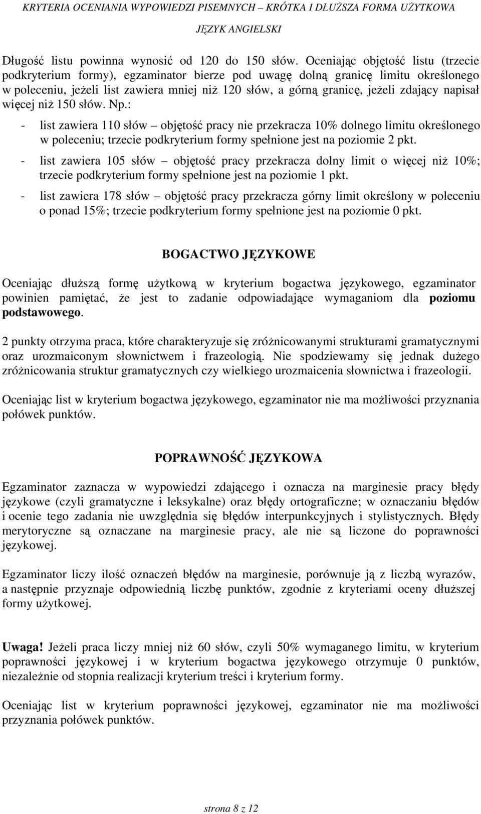 zdający napisał więcej niż 150 słów. Np.: - list zawiera 110 słów objętość pracy nie przekracza 10% dolnego limitu określonego w poleceniu; trzecie podkryterium formy spełnione jest na poziomie 2 pkt.