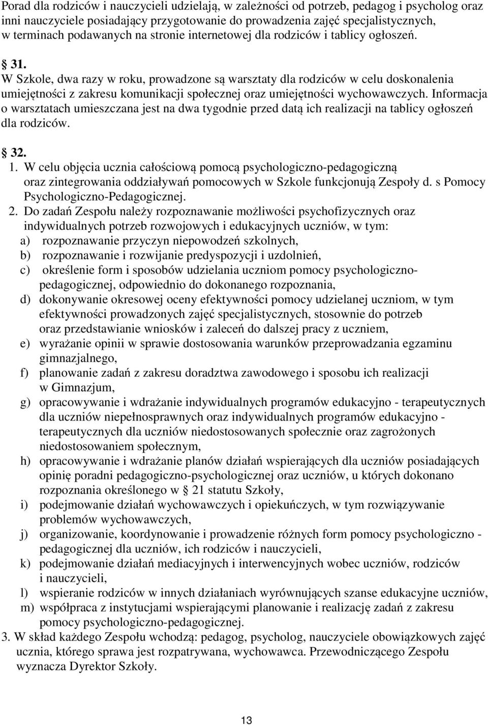 W Szkole, dwa razy w roku, prowadzone są warsztaty dla rodziców w celu doskonalenia umiejętności z zakresu komunikacji społecznej oraz umiejętności wychowawczych.