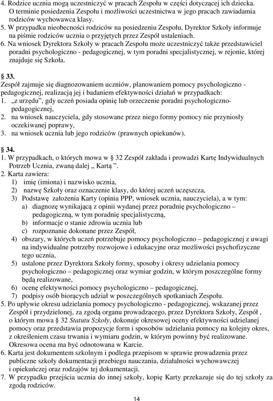 Na wniosek Dyrektora Szkoły w pracach Zespołu może uczestniczyć także przedstawiciel poradni psychologiczno - pedagogicznej, w tym poradni specjalistycznej, w rejonie, której znajduje się Szkoła. 33.