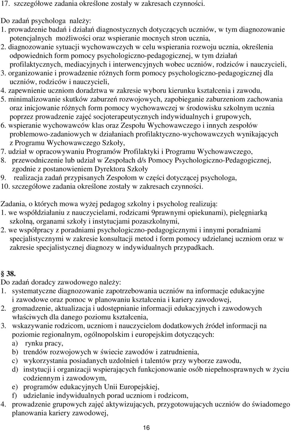 diagnozowanie sytuacji wychowawczych w celu wspierania rozwoju ucznia, określenia odpowiednich form pomocy psychologiczno-pedagogicznej, w tym działań profilaktycznych, mediacyjnych i interwencyjnych