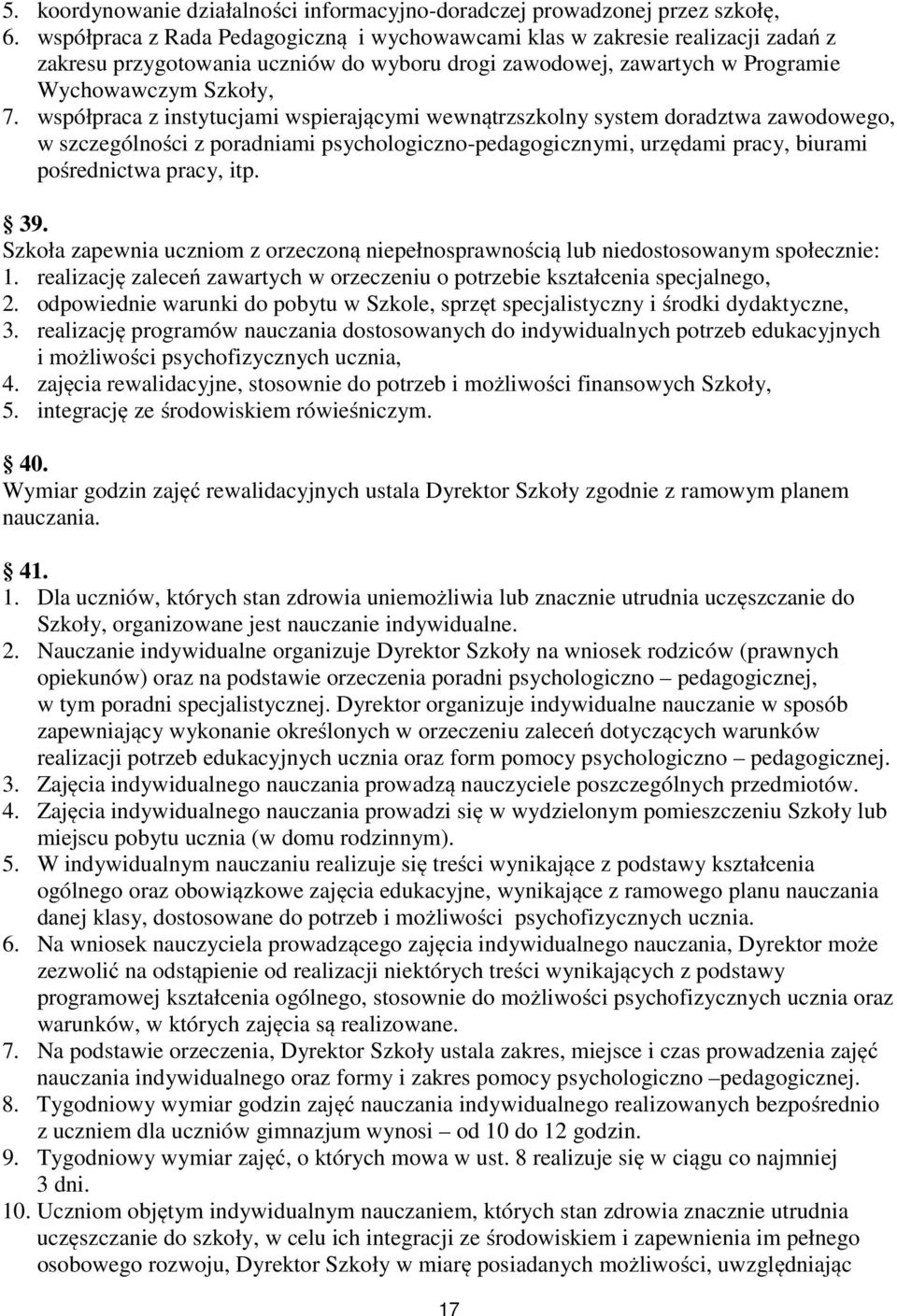 współpraca z instytucjami wspierającymi wewnątrzszkolny system doradztwa zawodowego, w szczególności z poradniami psychologiczno-pedagogicznymi, urzędami pracy, biurami pośrednictwa pracy, itp. 39.