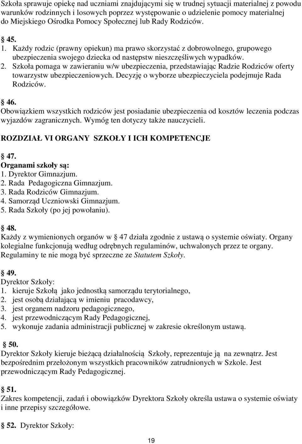 Szkoła pomaga w zawieraniu w/w ubezpieczenia, przedstawiając Radzie Rodziców oferty towarzystw ubezpieczeniowych. Decyzję o wyborze ubezpieczyciela podejmuje Rada Rodziców. 46.