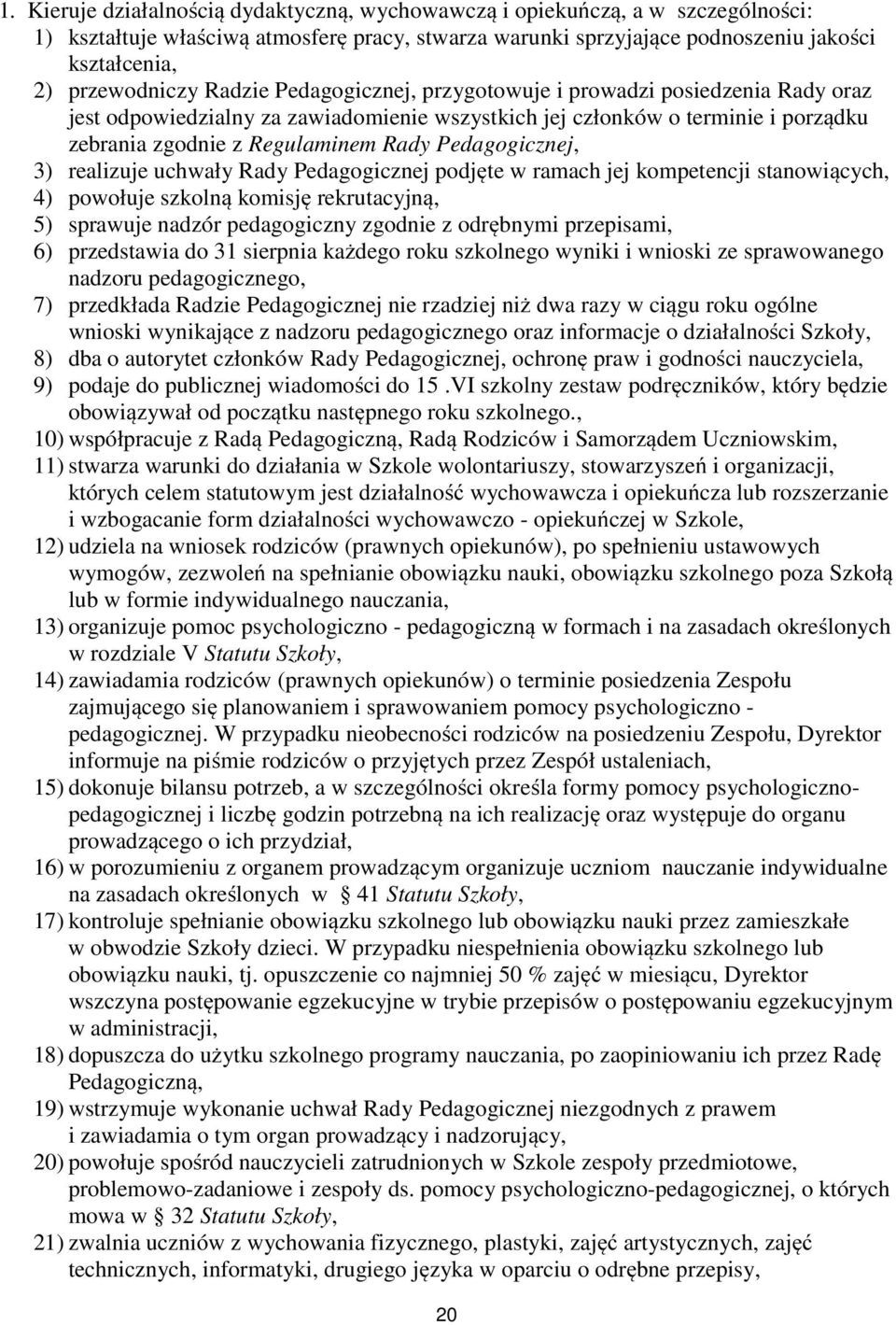 Pedagogicznej, 3) realizuje uchwały Rady Pedagogicznej podjęte w ramach jej kompetencji stanowiących, 4) powołuje szkolną komisję rekrutacyjną, 5) sprawuje nadzór pedagogiczny zgodnie z odrębnymi