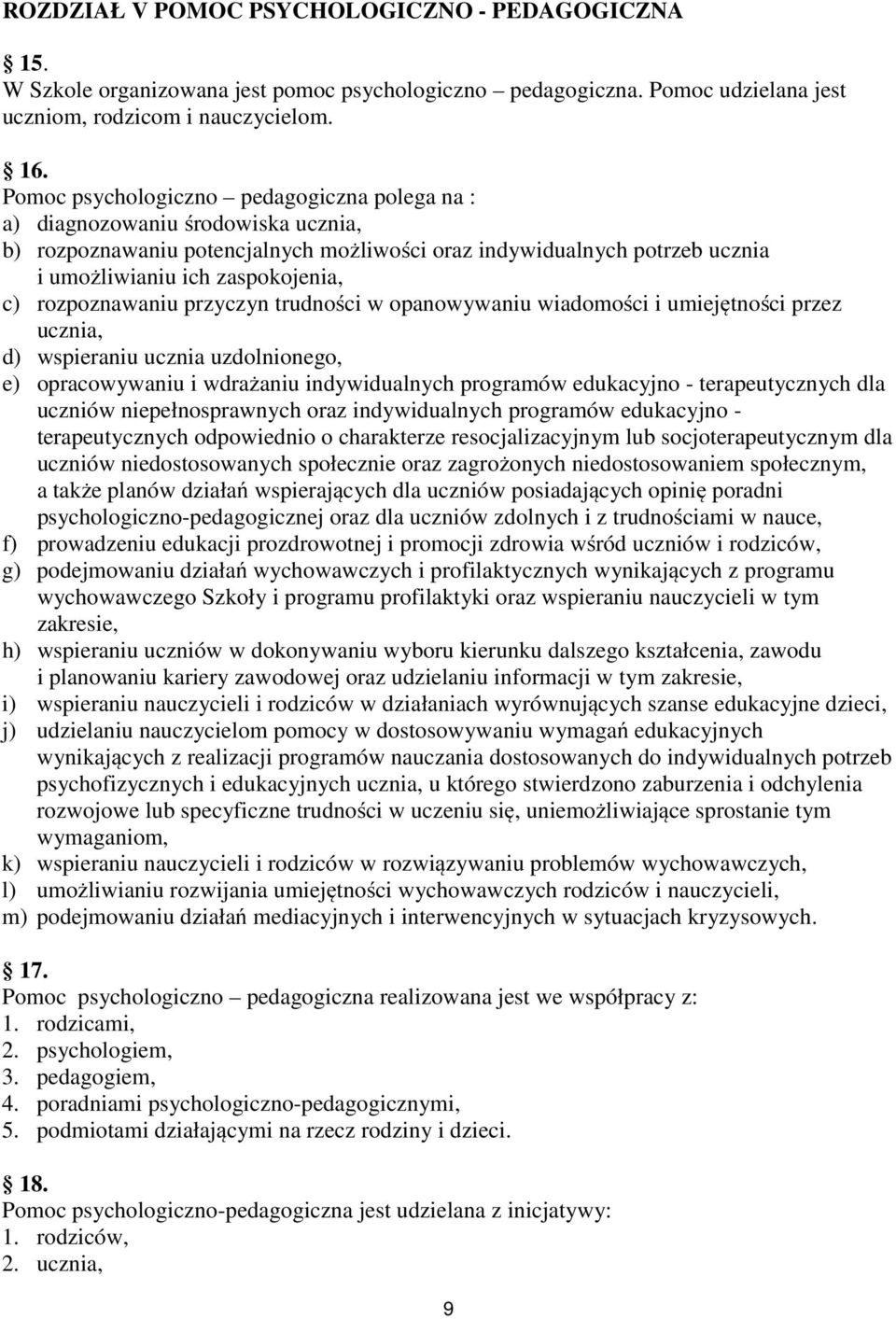 rozpoznawaniu przyczyn trudności w opanowywaniu wiadomości i umiejętności przez ucznia, d) wspieraniu ucznia uzdolnionego, e) opracowywaniu i wdrażaniu indywidualnych programów edukacyjno -