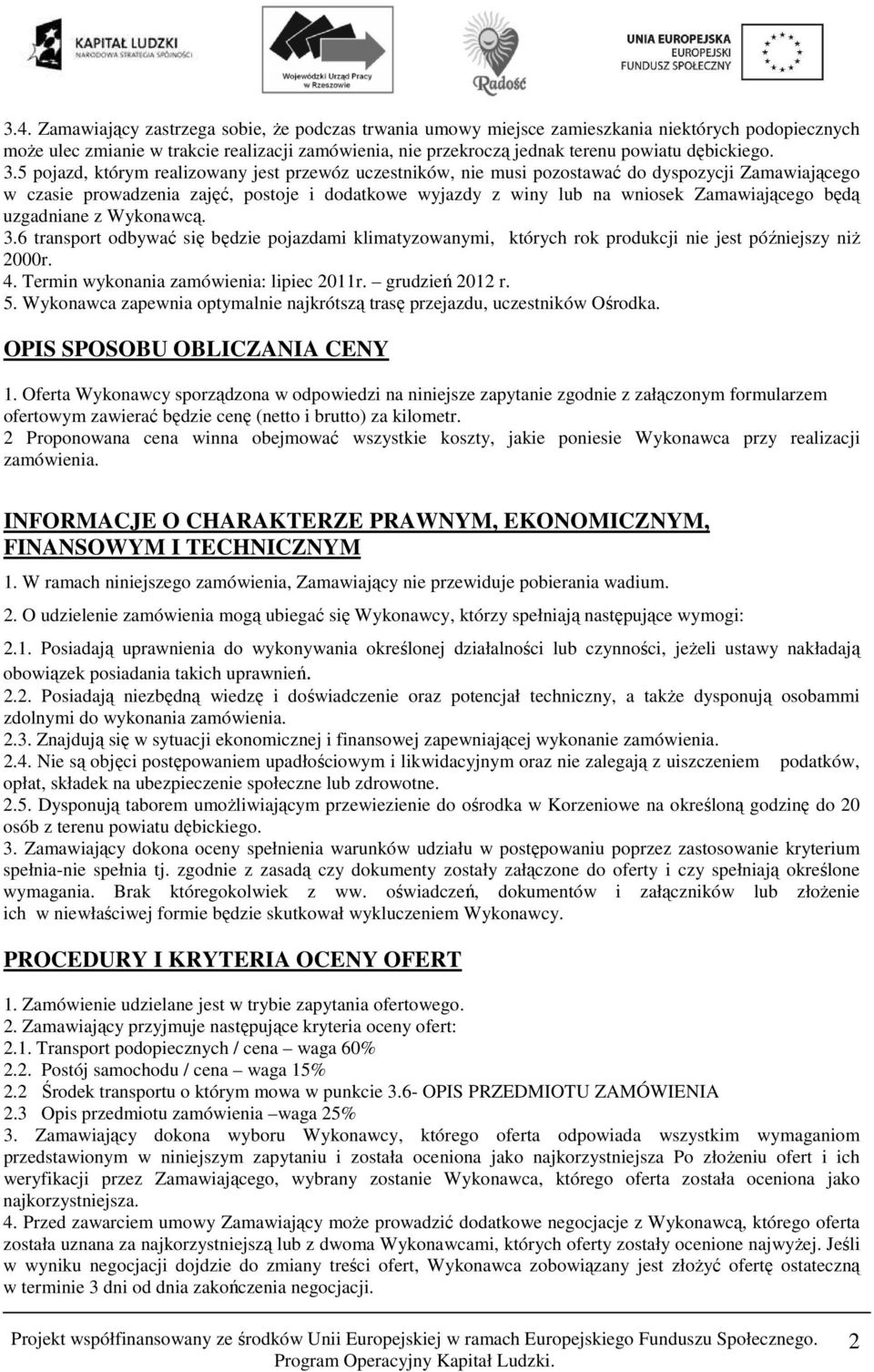 5 pojazd, którym realizowany jest przewóz uczestników, nie musi pozostawać do dyspozycji Zamawiającego w czasie prowadzenia zajęć, postoje i dodatkowe wyjazdy z winy lub na wniosek Zamawiającego będą