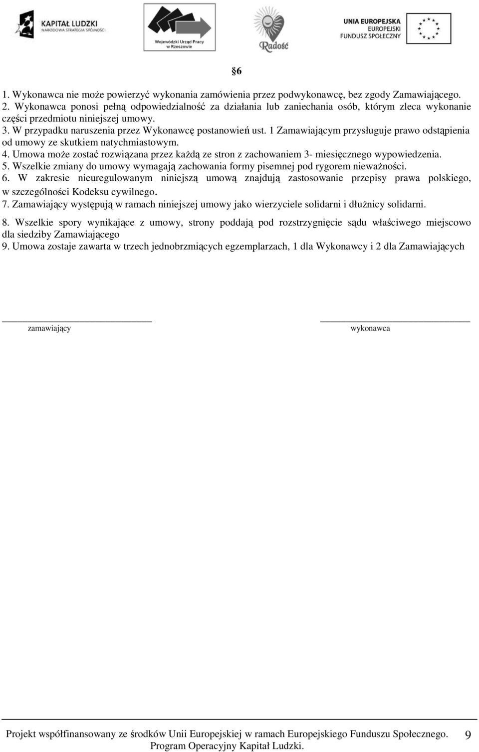 1 Zamawiającym przysługuje prawo odstąpienia od umowy ze skutkiem natychmiastowym. 4. Umowa może zostać rozwiązana przez każdą ze stron z zachowaniem 3- miesięcznego wypowiedzenia. 5.