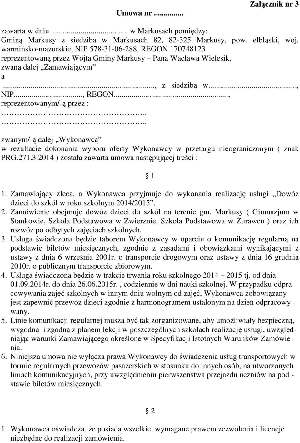 ... zwanym/-ą dalej Wykonawcą w rezultacie dokonania wyboru oferty Wykonawcy w przetargu nieograniczonym ( znak PRG.271.3.2014 ) została zawarta umowa następującej treści : 1 1.