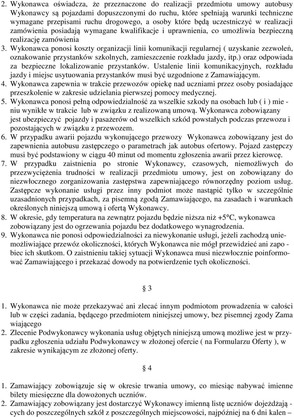 Wykonawca ponosi koszty organizacji linii komunikacji regularnej ( uzyskanie zezwoleń, oznakowanie przystanków szkolnych, zamieszczenie rozkładu jazdy, itp.