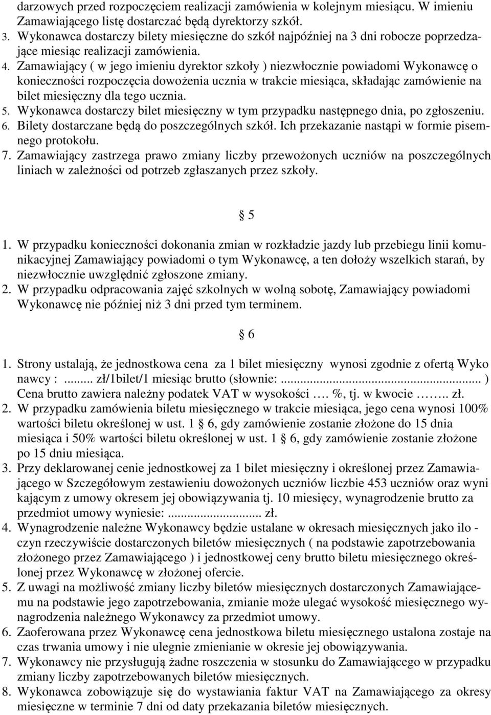 Zamawiający ( w jego imieniu dyrektor szkoły ) niezwłocznie powiadomi Wykonawcę o konieczności rozpoczęcia dowożenia ucznia w trakcie miesiąca, składając zamówienie na bilet miesięczny dla tego