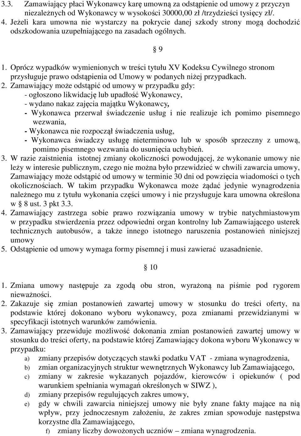 Oprócz wypadków wymienionych w treści tytułu XV Kodeksu Cywilnego stronom przysługuje prawo odstąpienia od Umowy w podanych niżej przypadkach. 2.