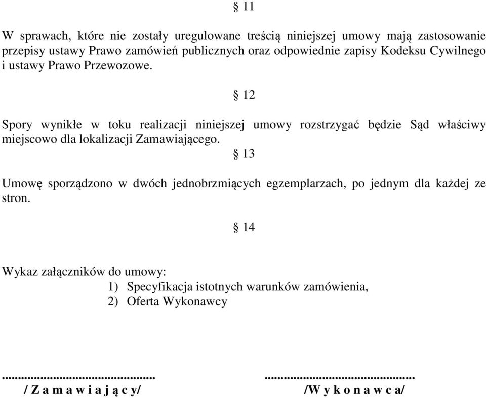 12 Spory wynikłe w toku realizacji niniejszej umowy rozstrzygać będzie Sąd właściwy miejscowo dla lokalizacji Zamawiającego.