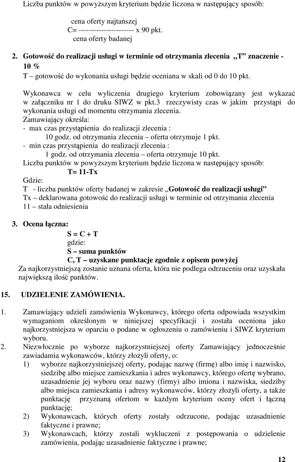 Wykonawca w celu wyliczenia drugiego kryterium zobowiązany jest wykazać w załączniku nr 1 do druku SIWZ w pkt.3 rzeczywisty czas w jakim przystąpi do wykonania usługi od momentu otrzymania zlecenia.