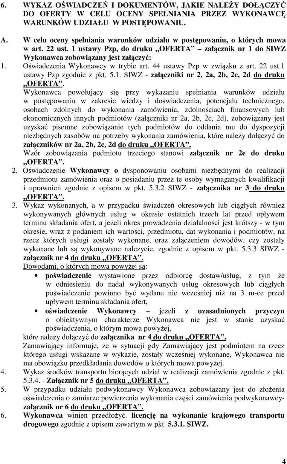 Oświadczenia Wykonawcy w trybie art. 44 ustawy Pzp w związku z art. 22 ust.1 ustawy Pzp zgodnie z pkt. 5.1. SIWZ - załączniki nr 2, 2a, 2b, 2c, 2d do druku OFERTA.