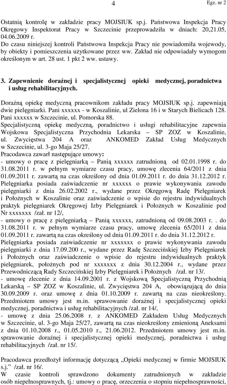 ustawy. 3. Zapewnienie doraźnej i specjalistycznej opieki medycznej, poradnictwa i usług rehabilitacyjnych. Doraźną opiekę medyczną pracownikom zakładu pracy MOJSIUK sp.j. zapewniają dwie pielęgniarki.