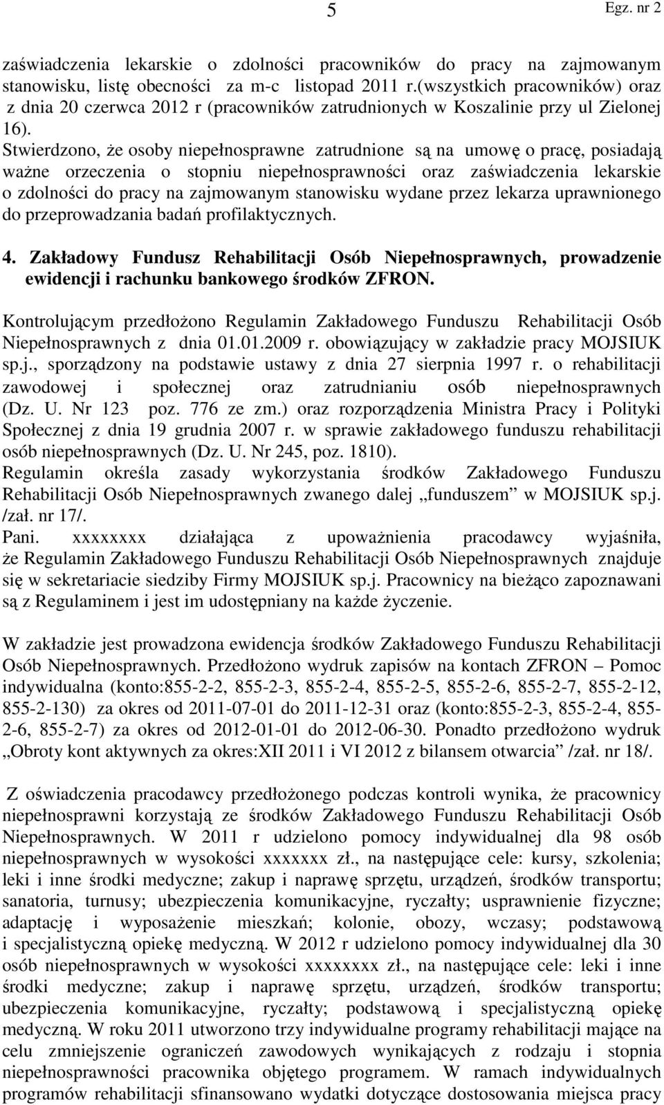 Stwierdzono, że osoby niepełnosprawne zatrudnione są na umowę o pracę, posiadają ważne orzeczenia o stopniu niepełnosprawności oraz zaświadczenia lekarskie o zdolności do pracy na zajmowanym