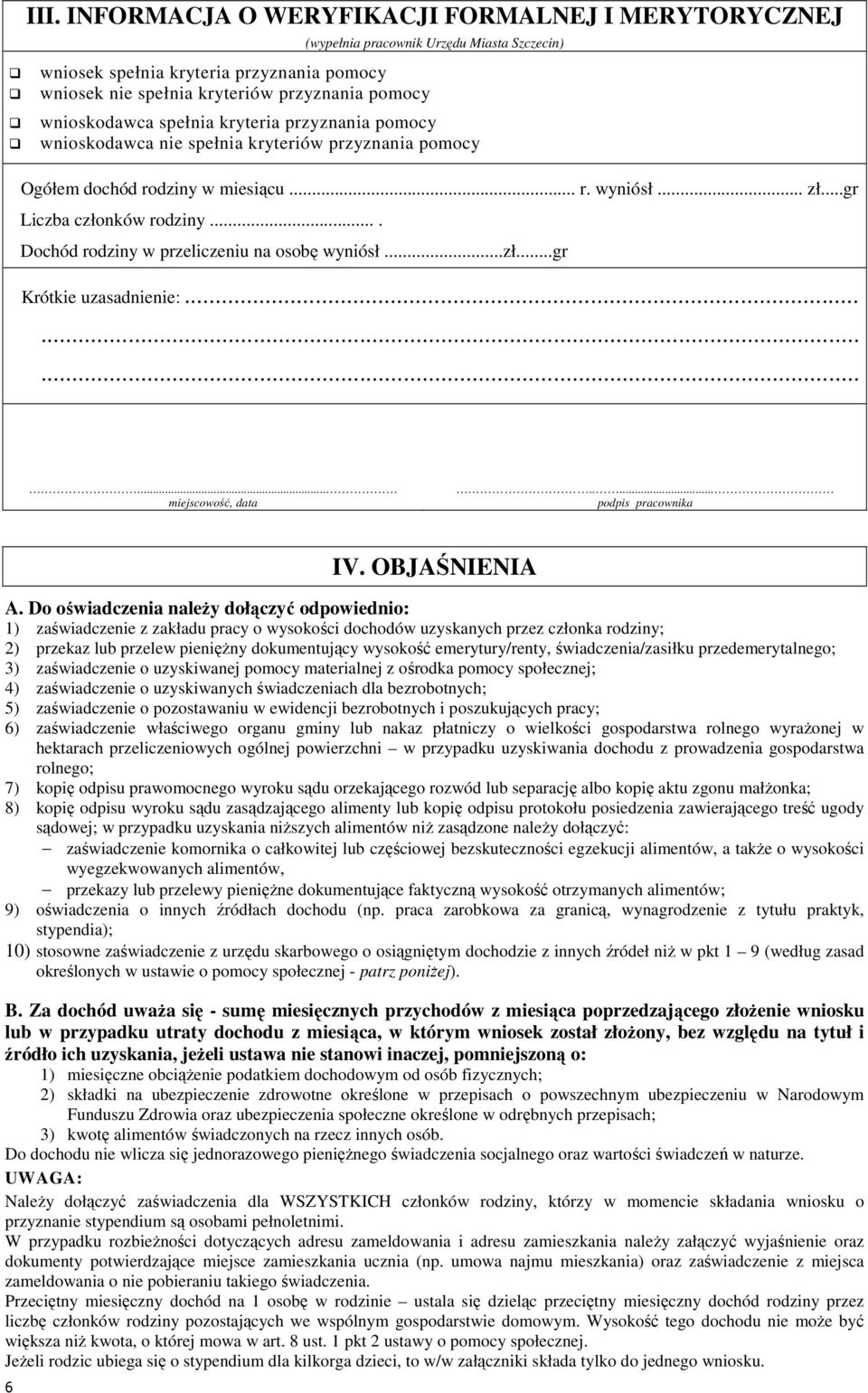 ... Dochód rodziny w przeliczeniu na osobę wyniósł...zł...gr Krótkie uzasadnienie:............ miejscowość, data..... podpis pracownika 6 IV. OBJAŚNIENIA A.