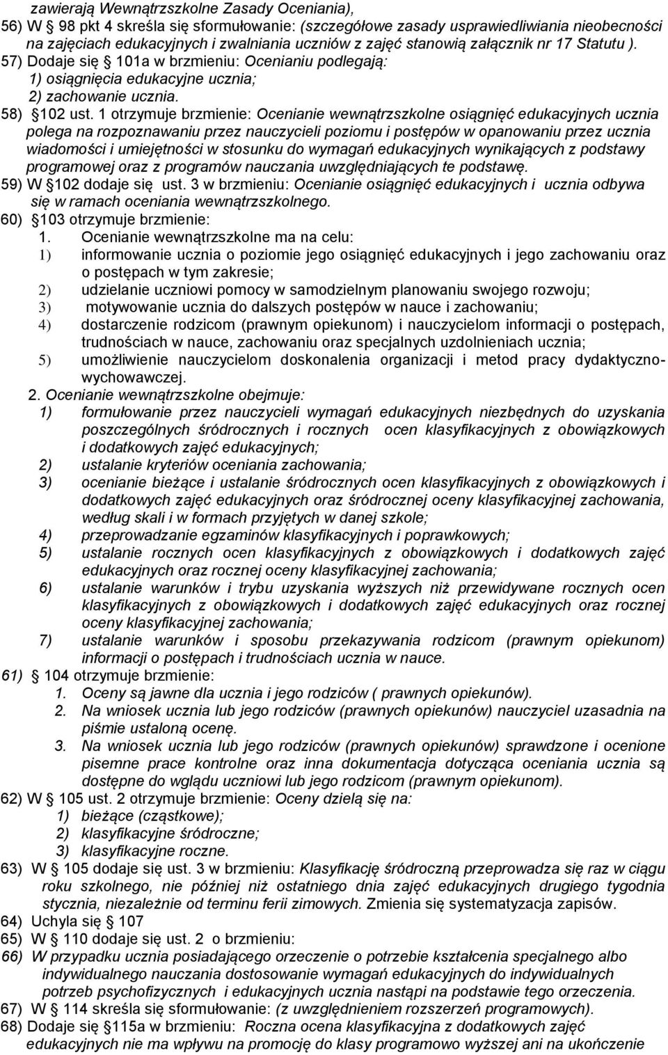 1 otrzymuje brzmienie: Ocenianie wewnątrzszkolne osiągnięć edukacyjnych ucznia polega na rozpoznawaniu przez nauczycieli poziomu i postępów w opanowaniu przez ucznia wiadomości i umiejętności w