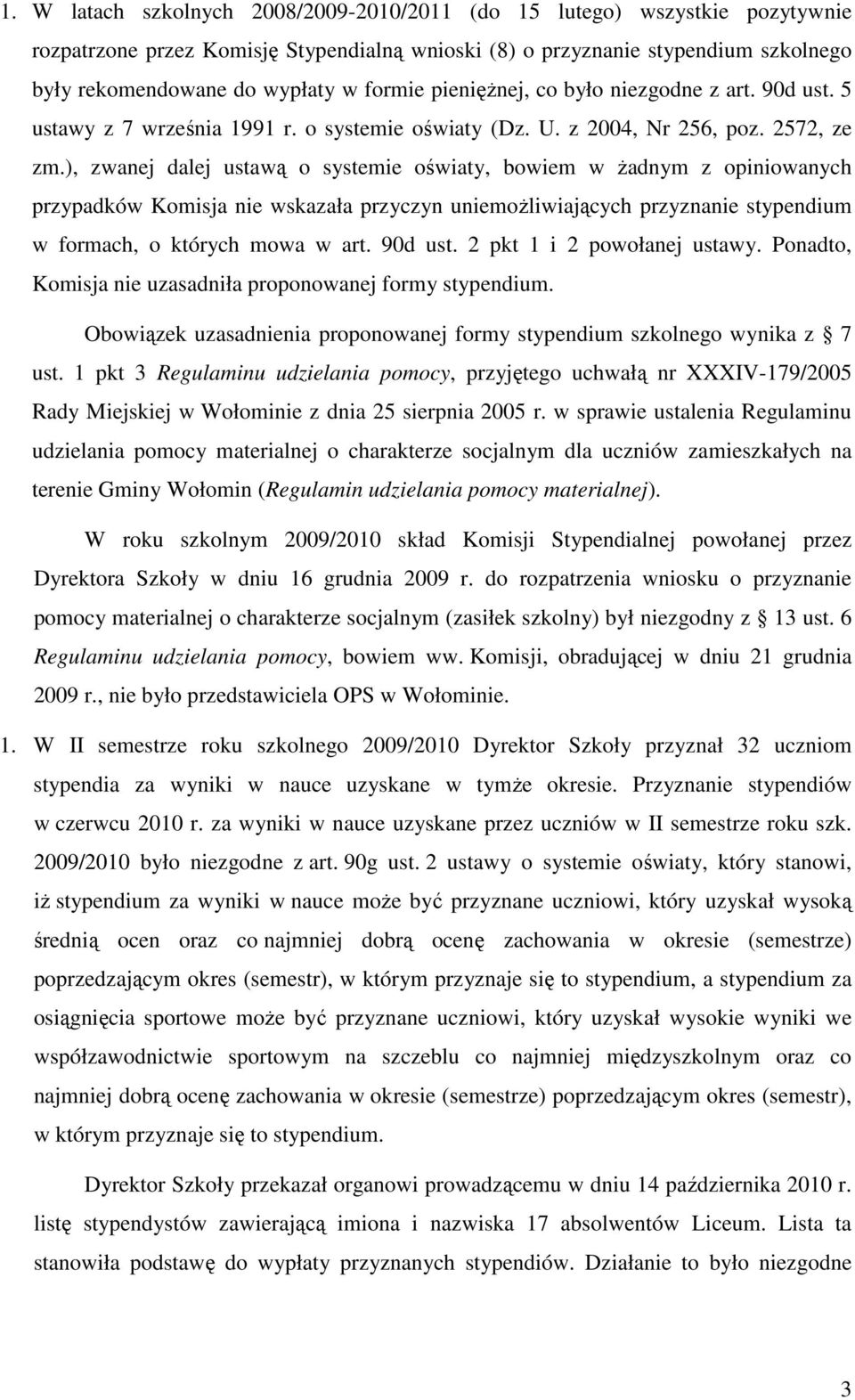 ), zwanej dalej ustawą o systemie oświaty, bowiem w żadnym z opiniowanych przypadków Komisja nie wskazała przyczyn uniemożliwiających przyznanie stypendium w formach, o których mowa w art. 90d ust.