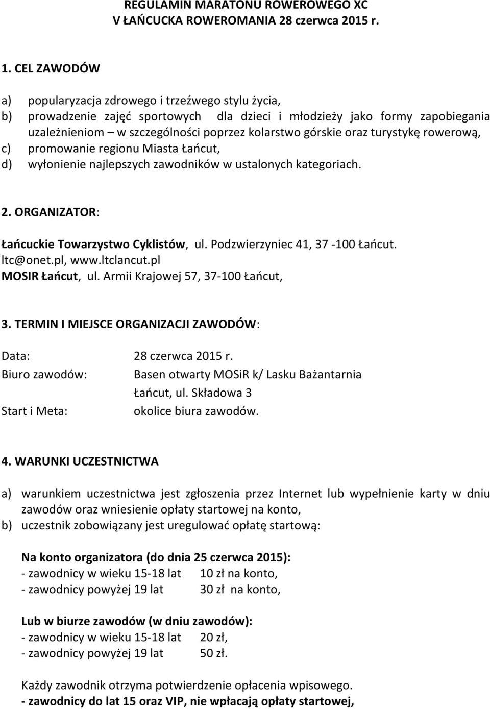 oraz turystykę rowerową, c) promowanie regionu Miasta Łańcut, d) wyłonienie najlepszych zawodników w ustalonych kategoriach. 2. ORGANIZATOR: Łańcuckie Towarzystwo Cyklistów, ul.