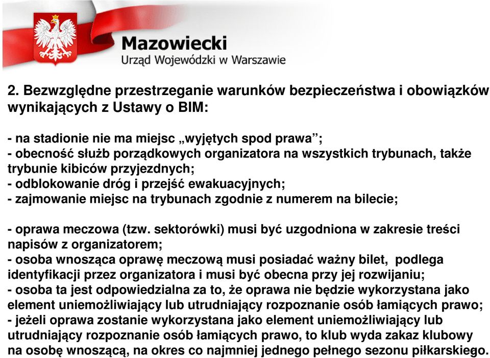 sektorówki) musi być uzgodniona w zakresie treści napisów z organizatorem; - osoba wnosząca oprawę meczową musi posiadać ważny bilet, podlega identyfikacji przez organizatora i musi być obecna przy