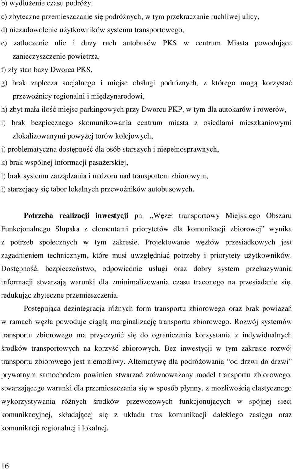 regionalni i międzynarodowi, h) zbyt mała ilość miejsc parkingowych przy Dworcu PKP, w tym dla autokarów i rowerów, i) brak bezpiecznego skomunikowania centrum miasta z osiedlami mieszkaniowymi