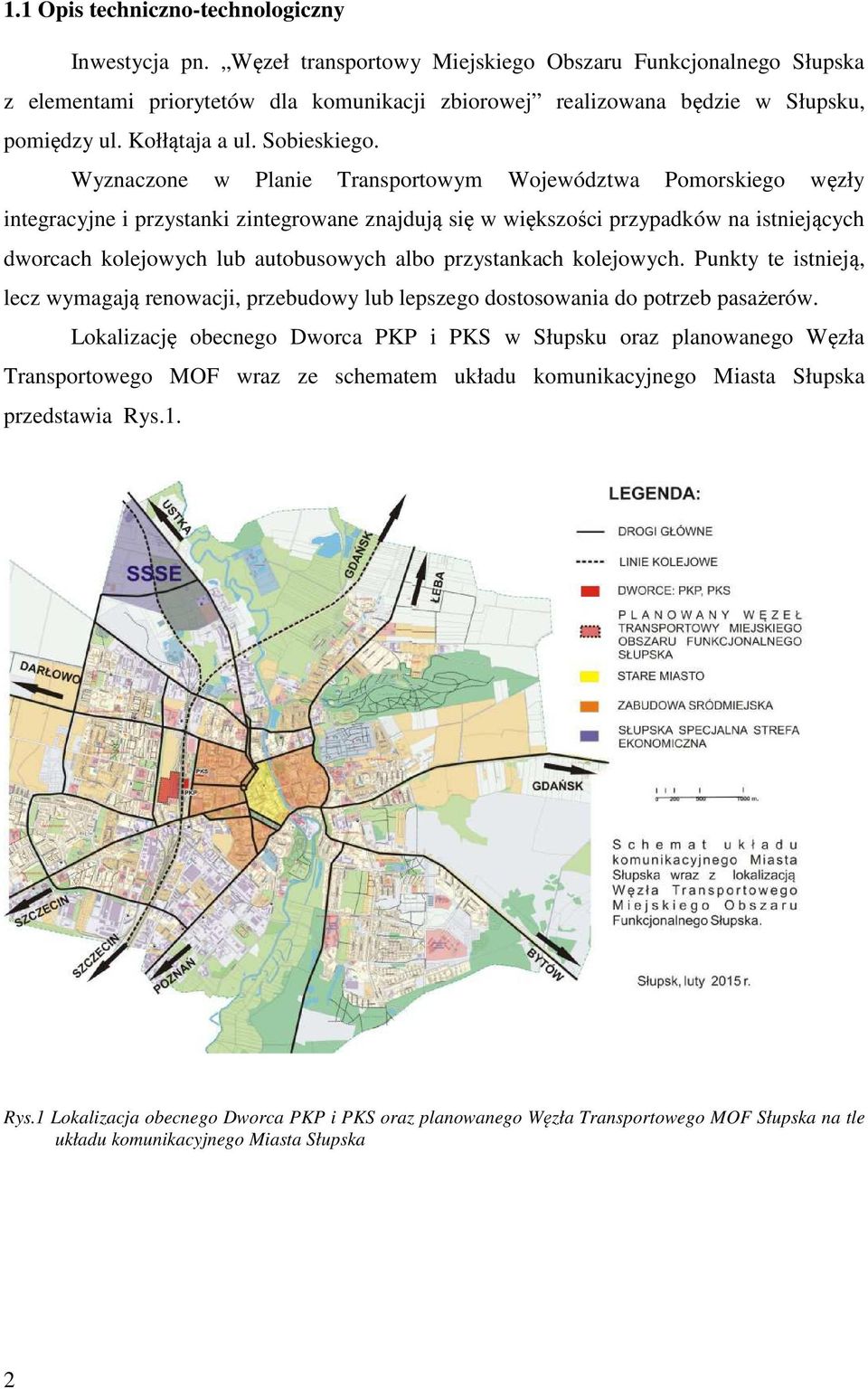 Wyznaczone w Planie Transportowym Województwa Pomorskiego węzły integracyjne i przystanki zintegrowane znajdują się w większości przypadków na istniejących dworcach kolejowych lub autobusowych albo
