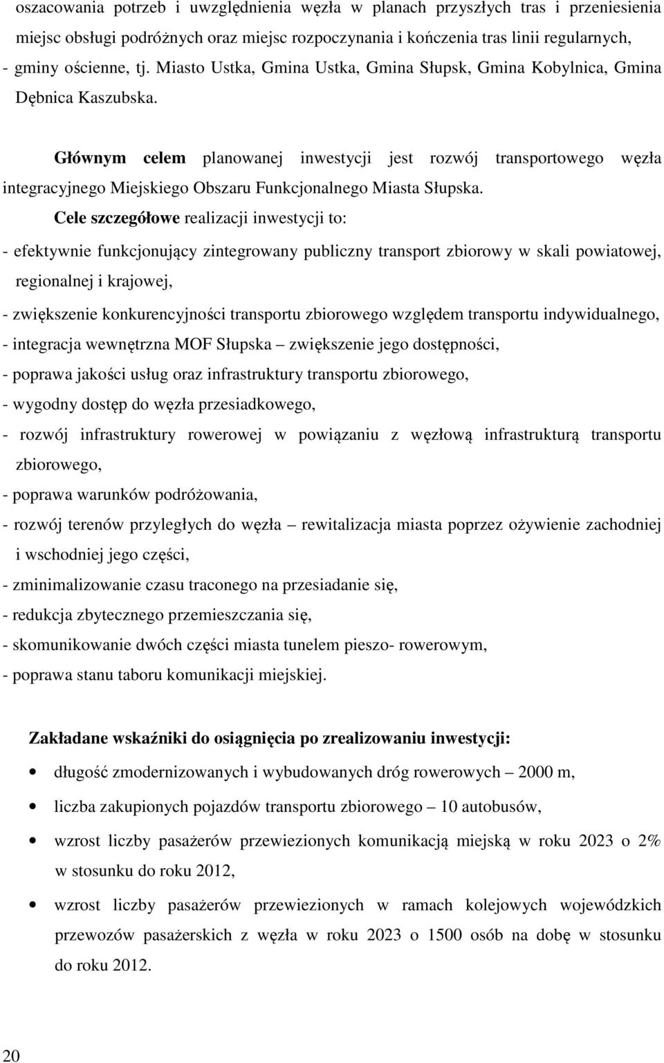 Głównym celem planowanej inwestycji jest rozwój transportowego węzła integracyjnego Miejskiego Obszaru Funkcjonalnego Miasta Słupska.