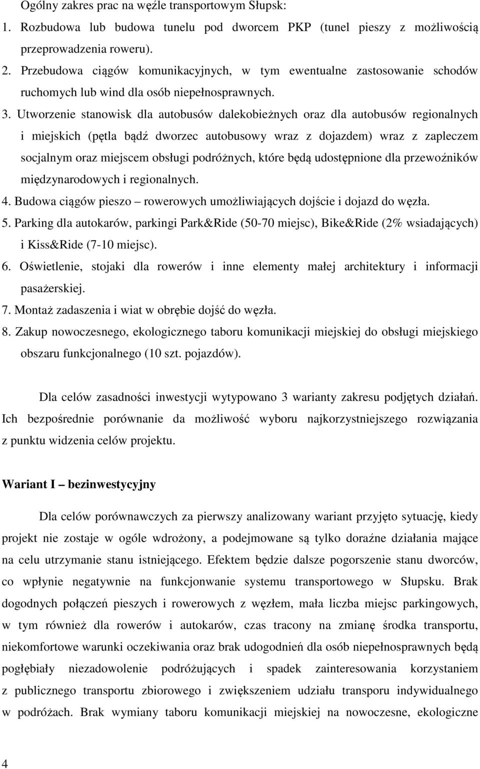Utworzenie stanowisk dla autobusów dalekobieżnych oraz dla autobusów regionalnych i miejskich (pętla bądź dworzec autobusowy wraz z dojazdem) wraz z zapleczem socjalnym oraz miejscem obsługi