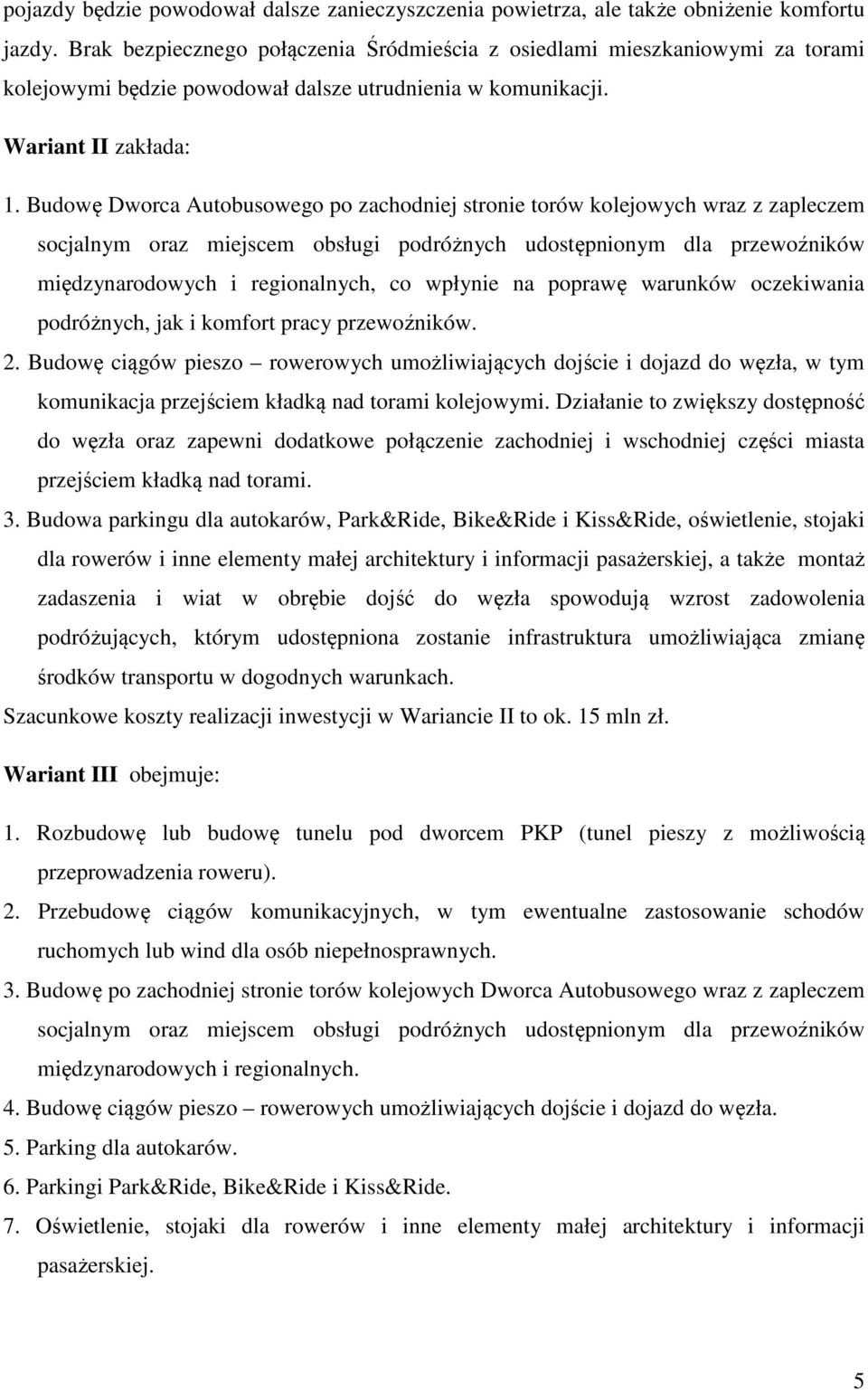 Budowę Dworca Autobusowego po zachodniej stronie torów kolejowych wraz z zapleczem socjalnym oraz miejscem obsługi podróżnych udostępnionym dla przewoźników międzynarodowych i regionalnych, co