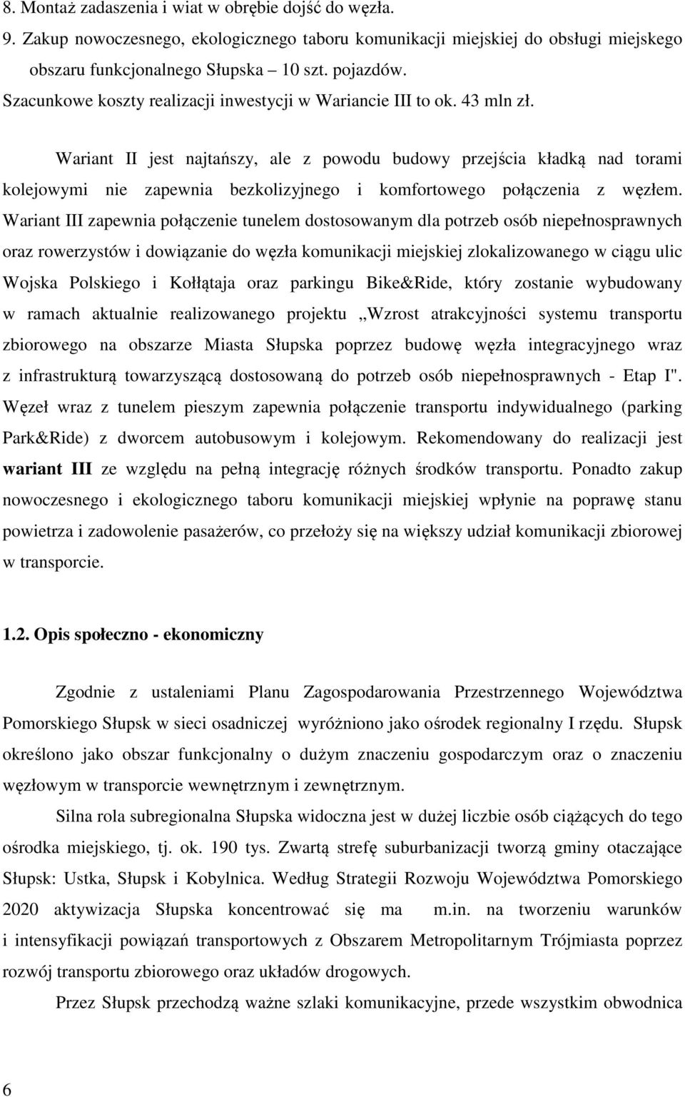 Wariant II jest najtańszy, ale z powodu budowy przejścia kładką nad torami kolejowymi nie zapewnia bezkolizyjnego i komfortowego połączenia z węzłem.